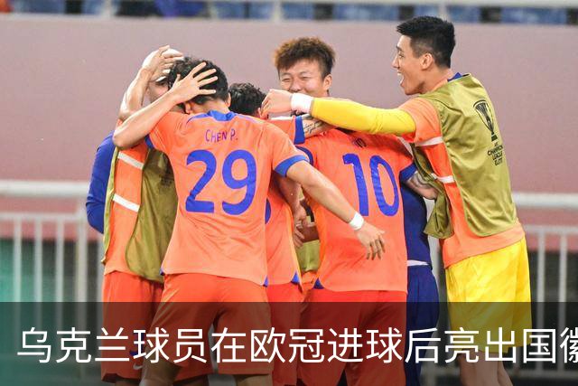 乌克兰球员在欧冠进球后亮出国徽 被黄牌警告